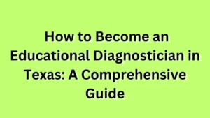 How to Become an Educational Diagnostician in Texas A Comprehensive Guide